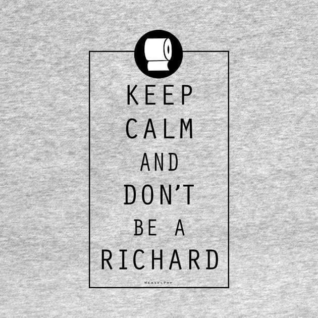 Keep Calm and Do Not Be a Richard by WeaselPop